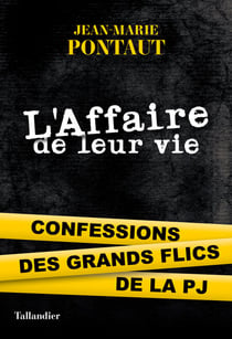 L'Affaire de leur vie - Confessions des grands flics de la PJ