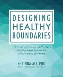 Designing Healthy Boundaries - A Guide to Embracing Self-Love, Building Better Boundaries, and Protecting Your Peace