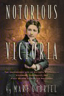 Notorious Victoria - The Uncensored Life of Victoria Woodhull - Visionary, Suffragist, and First Woman to Run for President