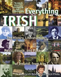 Everything Irish - The History, Literature, Art, Music, People, and Places of Ireland, from A to Z