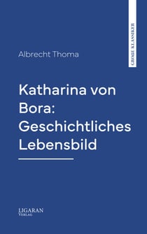 Katharina von Bora: Geschichtliches Lebensbild