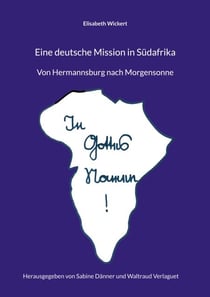 Eine deutsche Mission in Südafrika - Von Hermannsburg nach Morgensonne