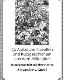 50 Arabische Novellen und Kurzgeschichten aus dem Mittelalter - Geschichte des Islam, Araber, Kalifat # Basics Islamwissenschaft, Orientalistik und Arabistik, #2