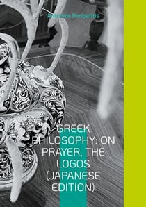 Greek Philosophy: On Prayer, The Logos (Japanese Edition) - Seeking the truth in the sandals of AI