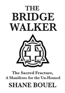 The Bridge Walker: The Sacred Fracture, A Manifesto for the Un-Homed - The Bridge Walker Series, #2