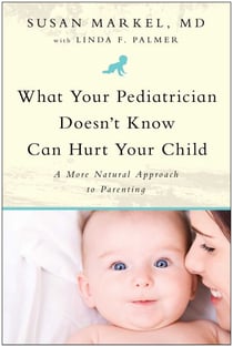 What Your Pediatrician Doesn't Know Can Hurt Your Child - A More Natural Approach to Parenting