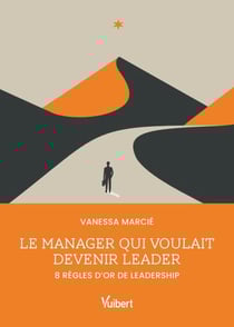 Le manager qui voulait devenir leader - 8 règles d’or de leadership