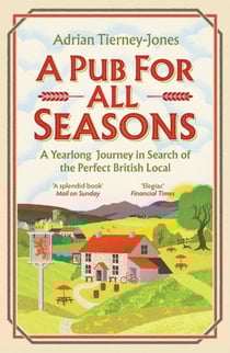 A Pub For All Seasons - A Yearlong Journey in Search of the Perfect British Local