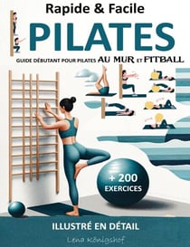 Rapide & Facile : Guide Débutant pour Pilates Au Mur et Fitball - Illustré en Détail + 200 Exercices - HOME FITNESS, #1