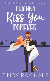 I Wanna Kiss You Forever - Maple Creek Romantic Comedy, #5