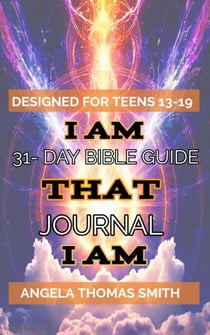 A Closer Walk with I AM THAT I AM: A 31-Day Teen Guide to Explore The Bible with Visionary Angela Thomas Smith