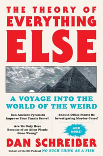 The Theory of Everything Else - A Voyage Into the World of the Weird