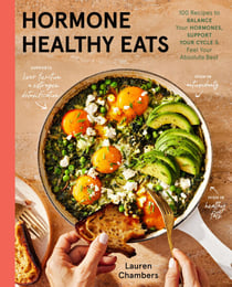 Hormone Healthy Eats - 100 Recipes to Balance Your Hormones, Support Your Cycle, and Feel Your Absolute Best
