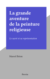 La grande aventure de la peinture religieuse - Le sacré et sa représentation