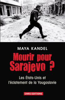 Mourir pour Sarajevo? Les Etats-Unis et l'éclatement de la Yougoslavie - Les États-Unis et l'éclatement de la Yougoslavie