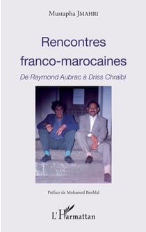 Rencontres franco-marocaines - De Raymond Aubrac à Driss Chraïbi