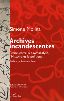 Archives incandescentes - Ecrire, entre la psychanalyse, l'Histoire et le politique