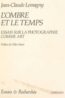L'ombre et le temps - Essais sur la photographie comme art