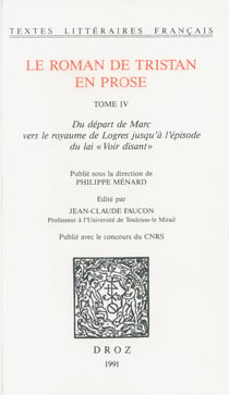 Le roman de Tristan en prose - Tome IV, Du départ de Marc vers le royaume de Logres jusqu'à l'épisode du lai "Voir disant"
