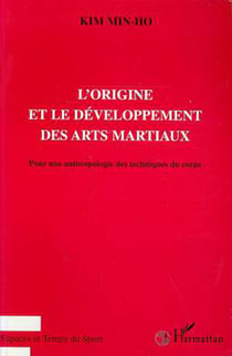 L'ORIGINE ET LE DEVELOPPEMENT DES ARTS MARTIAUX - Pour une anthropologie des techniques du corps