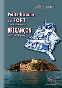 Petite Histoire du Fort et de la Seigneurie de Brégançon - du XIe au XXe siècle