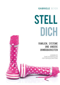 Familien, Systeme und andere Unwägbarkeiten - Handbuch zum Systemstellen für Fortgeschrittene