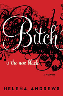Bitch Is the New Black - A Memoir