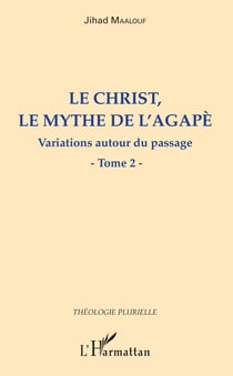 Le Christ, le mythe de l'agapè - Variations autour du passage - Tome 2