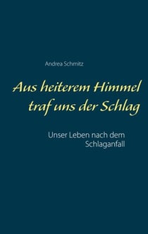 Aus heiterem Himmel traf uns der Schlag - Unser Leben nach dem Schlaganfall