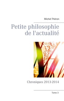 Petite philosophie de l'actualité - Chroniques 2013-2014