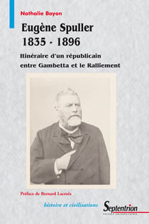 Eugène Spuller 1835-1896 - Itinéraire d’un républicain entre Gambetta et le Ralliement