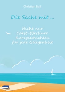 Die Sache mit ... - Nicht nur (West-)Berliner Kurzgeschichten für jede Gelegenheit