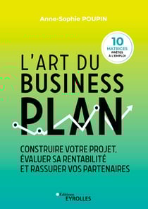 L'art du business plan - Construire votre projet, évaluer sa rentabilité et rassurer vos partenaires
