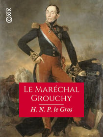 Le Maréchal Grouchy et l'aile droite de l'armée française, les 17 et 18 juin 1815
