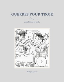 Guerres pour Troie - entre histoire et mythe