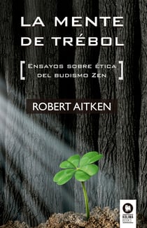 La mente de trébol - Ensayos sobre ética del budismo Zen