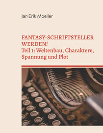 Fantasy-Schriftsteller werden! - Teil 1: Weltenbau, Charaktere, Spannung und Plot