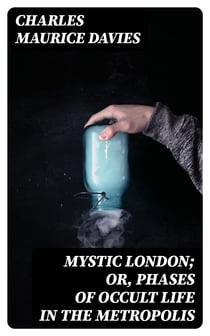 Mystic London; or, Phases of occult life in the metropolis