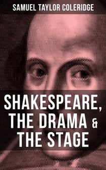 SHAKESPEARE, THE DRAMA & THE STAGE - Coleridge's Essays and Lectures on Shakespeare and Other Old Poets and Dramatists