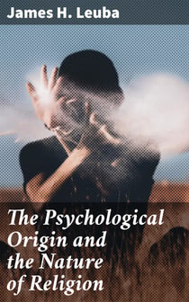 The Psychological Origin and the Nature of Religion