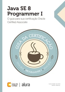 Java SE 8 Programmer I - O guia para sua certificação Oracle Certified Associate