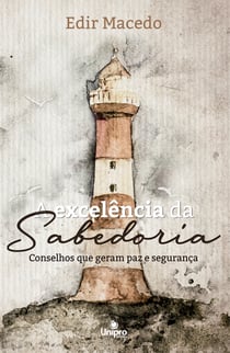 A Excelência da Sabedoria - Conselhos que geram paz e segurança