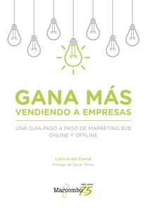 Gana más vendiendo a empresas - Una guía paso a paso de marketing B2B online y offline