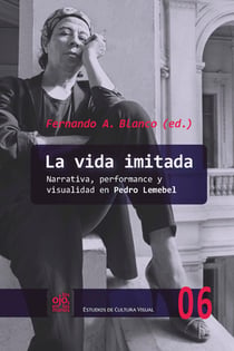 La vida imitada - Narrativa, performance y visualidad en Pedro Lemebel