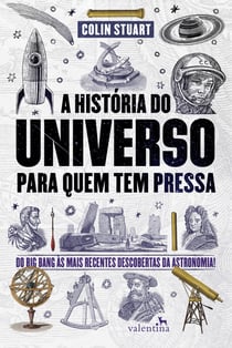 A História do Universo para quem tem pressa - Do Big Bang às mais recentes descobertas da astronomia!