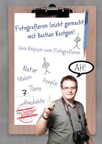 Fotografieren leicht gemacht mit Bastian Kastgen - Vom Knipsen zum Fotografieren