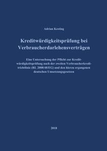 Kreditwürdigkeitsprüfung bei Verbraucherdarlehensverträgen - Eine Untersuchung der Pflicht zur Kreditwürdigkeitsprüfung nach der zweiten Verbraucherkreditrichtlinie (RL 2008/48/EG) und den hierzu ergangenen deutschen Umsetzungsgesetzen