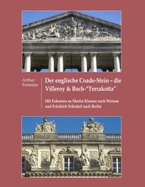 Der englische Coade-Stein - die Villeroy & Boch "Terrakotta" - Mit Exkursen zu Martin Klauer nach Weimar und Friedrich Schinkel nach Berlin
