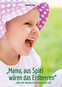 "Mama, aus Spiel wären das Erdbeeren." - ...oder Lillis mutige Geschichte