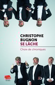 Christophe Bugnon se lâche - Choix de chroniques